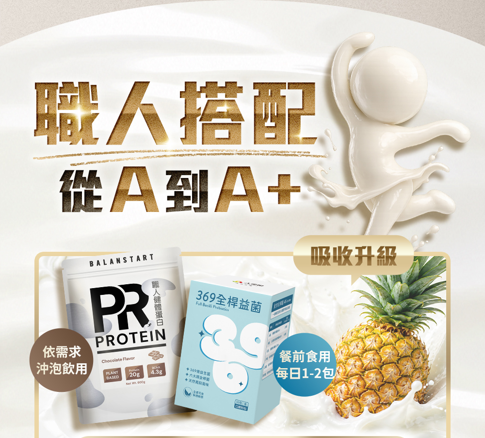 職人搭配，從A到A+。吸收升級：PR職人健體蛋白，369全桿益菌。