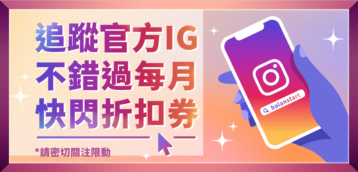 追蹤官方IG，不錯過每月快閃折扣券！