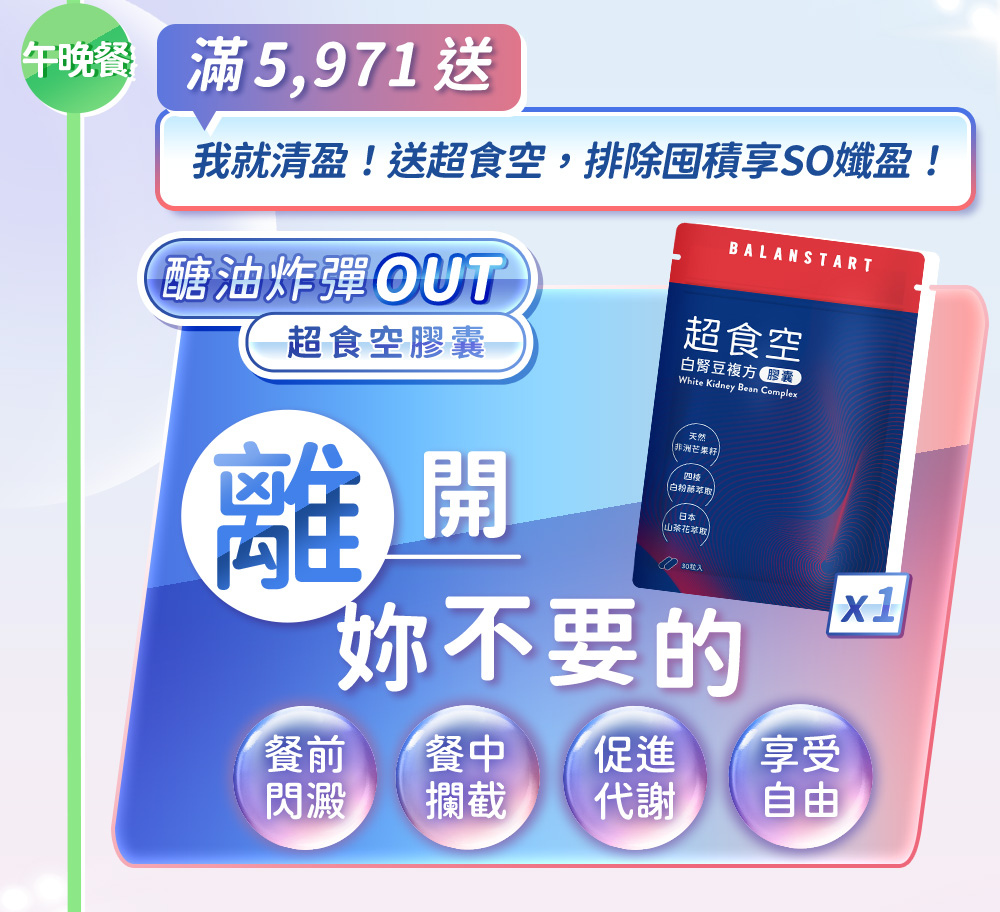 滿5,971送我就清盈！送超食空，排除囤積享so孅盈！醣油炸彈out超食空膠囊，離開妳不要的