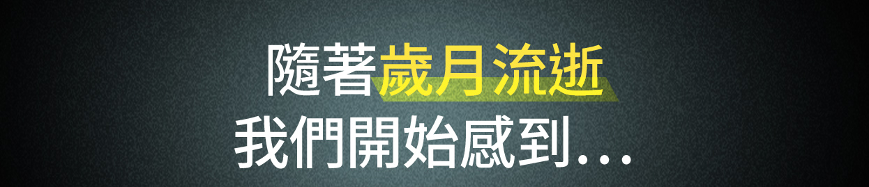 隨著歲月流逝 我們開始感到….