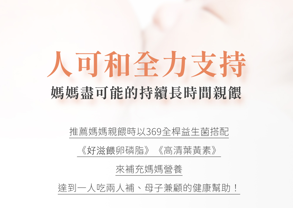 永豐人可和｜369全桿益菌：人可和全力支持媽媽盡可能的持續長時間親餵，推薦媽媽親餵時369全桿益生菌可搭配《卵磷脂初乳蛋白》《高清葉黃素》來補充媽媽營養達到一人吃兩人補、母子兼顧的健康幫助！