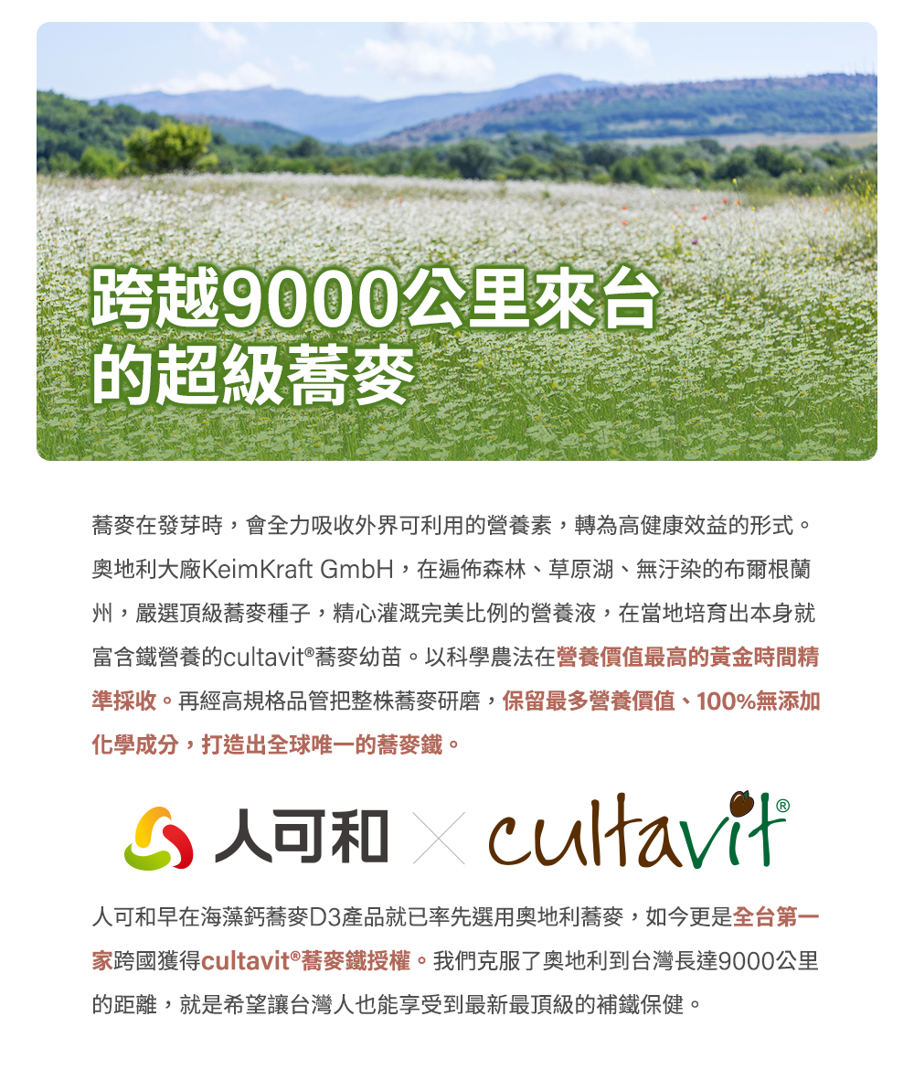 人可和是全台第一家跨國獲得cultavit®蕎麥鐵授權！富含鐵營養的cultavit®蕎麥幼苗，以科學農法在營養價值最高的黃金時間精準採收，保留最多營養價值、100%無添加化學成分，打造全球唯一的蕎麥鐵