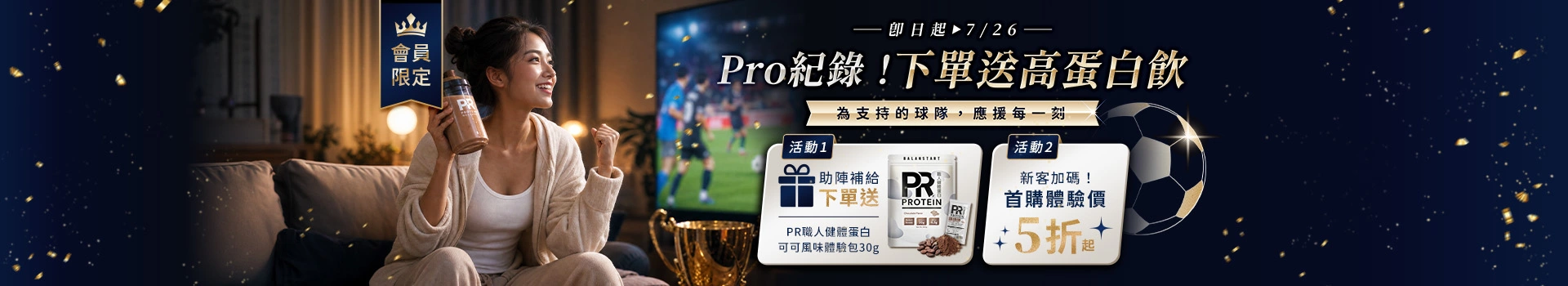一起應援Pro紀錄！7/15-7/26會員限定下單送PR職人健體高蛋白飲，經典可可濃郁香醇！新客加碼再享指定商品體驗價5折起！