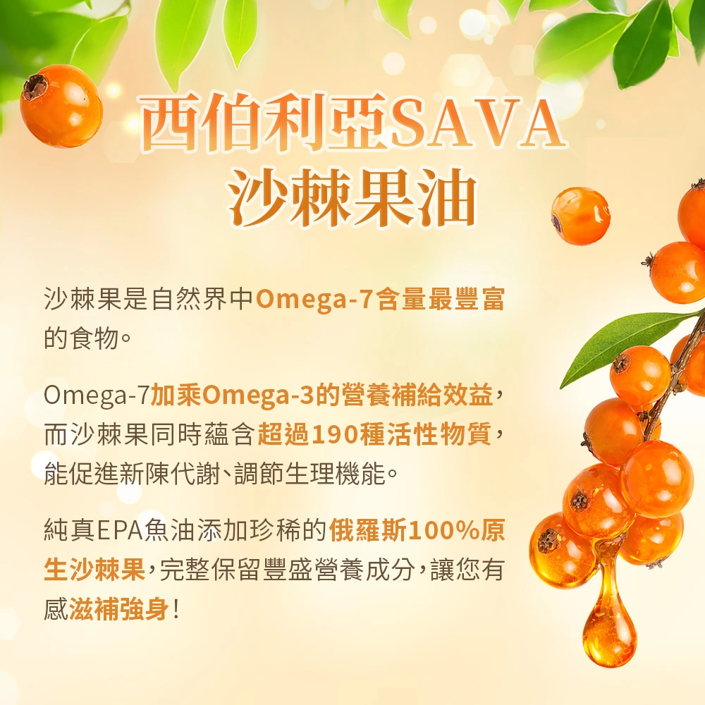 純真 EPA 魚油特別添加西伯利亞 SAVA 沙棘果油，富含 Omega-7 ，輔助加乘 Omega-3 作用，加強促進新陳代謝與健康維持，效果更勝市售魚油。